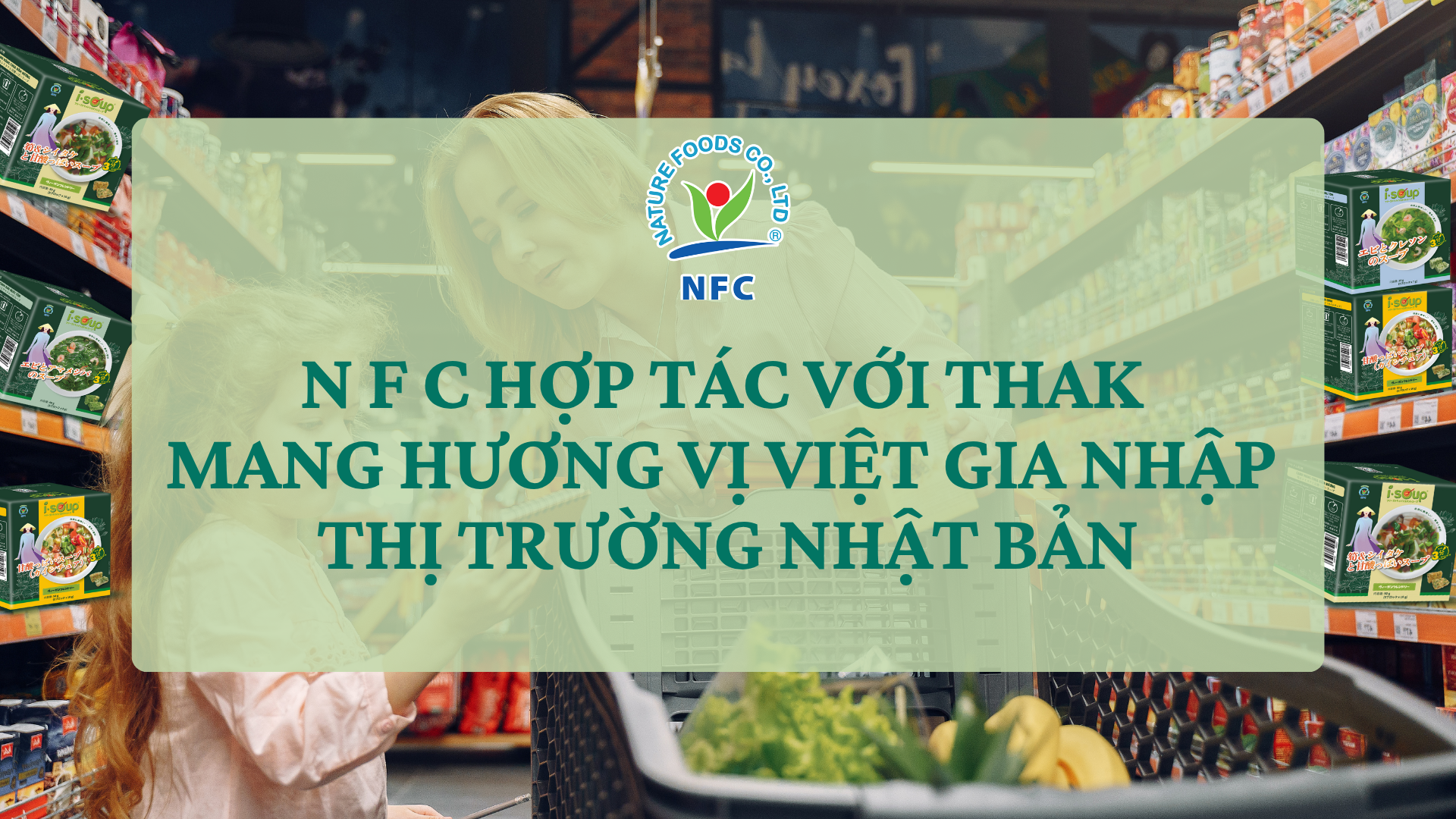N F C hợp tác với THAK – Phân phối độc quyền Canh ăn liền I.SOUP tại Nhật Bản