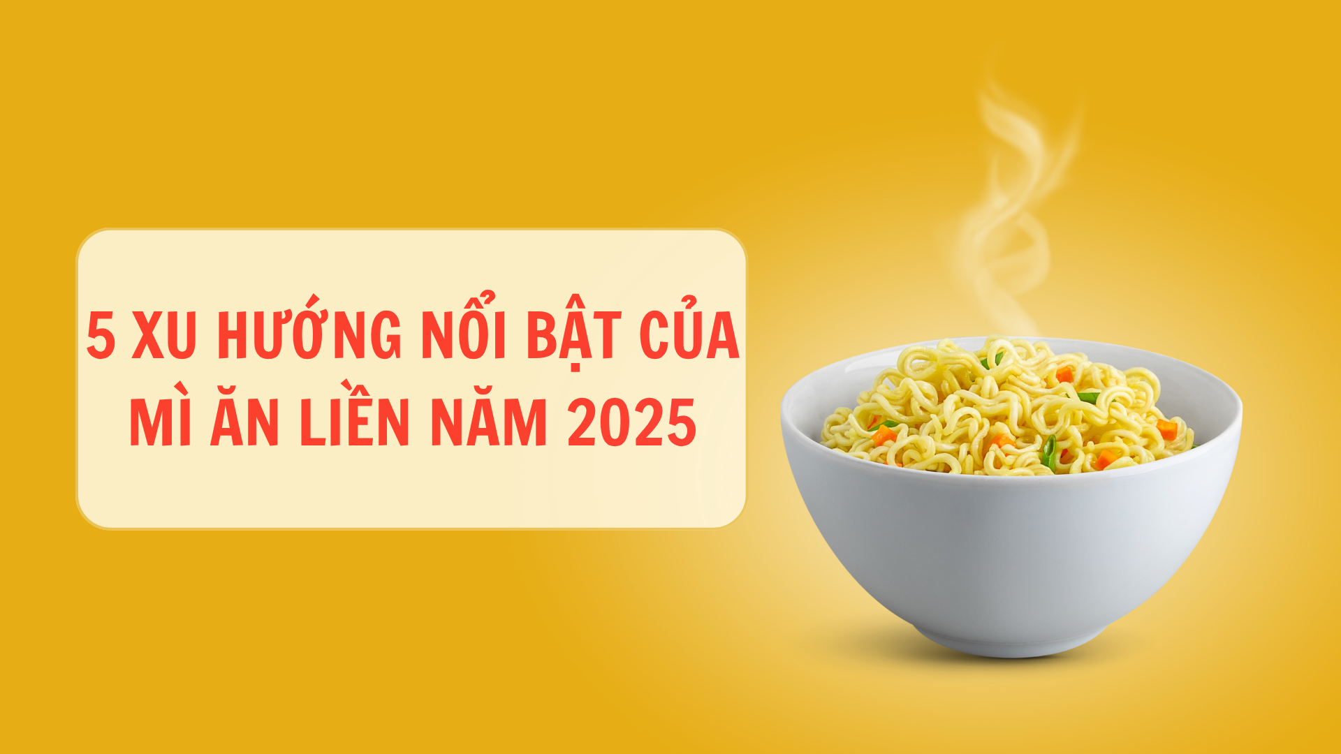 5 Xu hướng Mì ăn liền nổi bật của năm 2025